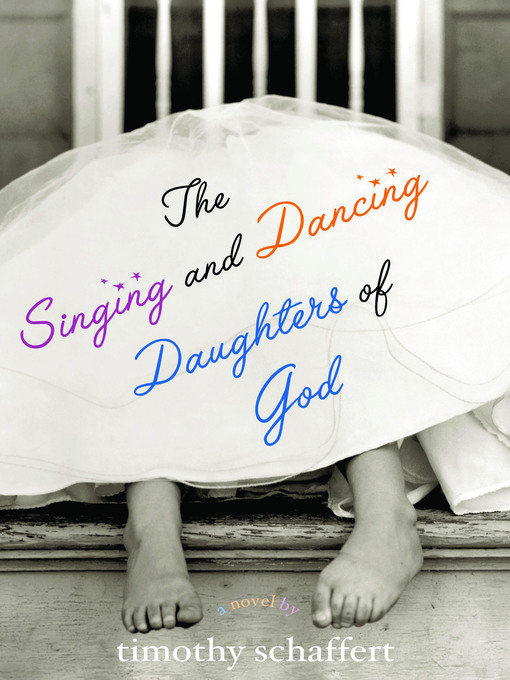 Title details for The Singing and Dancing Daughters of God by Timothy Schaffert - Wait list